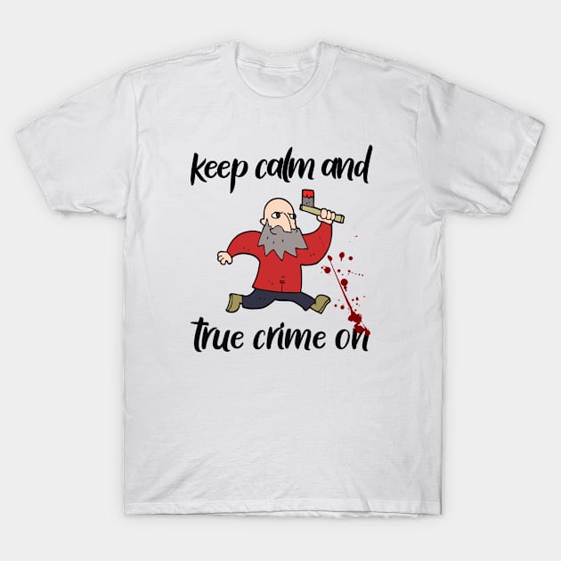 Keep Calm And True Crime On, True Crime Junkie T-Shirt by Cor Designs